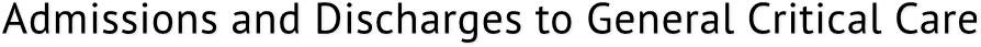 Admissions and Discharges to General Critical Care Admissions and Discharges to General Critical Care