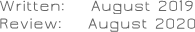 Written: August 2019 Review: August 2020 Written: August 2019 Review: August 2020